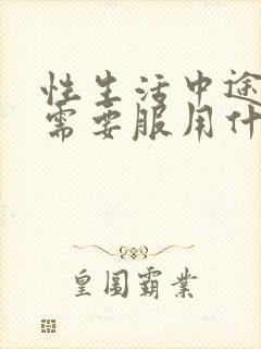 性生活中途疲软需要服用什么药