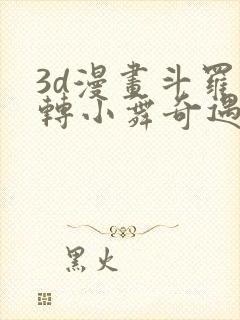 3d漫画斗罗玉转小舞奇遇记