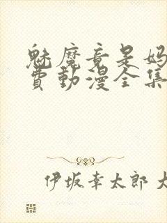 魅魔竟是妈妈免费动漫全集免费观看