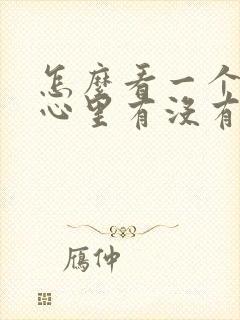 怎么看一个男人心里有没有你