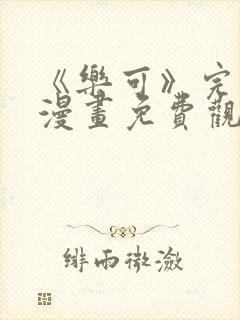 《乐可》完整版漫画免费观看全集