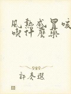 风热感冒咳黄痰吃什么药