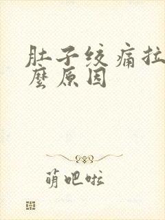 肚子绞痛拉稀什么原因