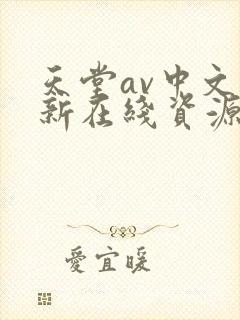 天堂av中文最新在线资源