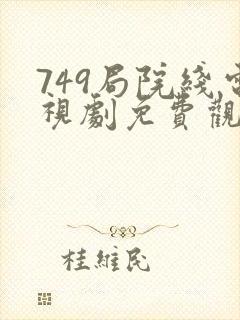 749局院线电视剧免费观看高清