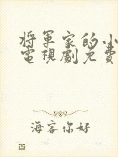 将军家的小娘子电视剧免费观看西瓜