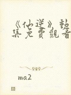 《仙逆》动漫全集免费观看