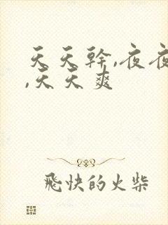 天天干,夜夜操,天天爽