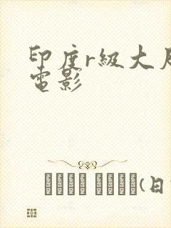 印度r级大尺度电影