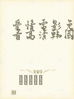 爱情电影免费观看高清韩国