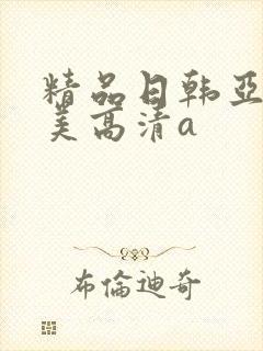精品日韩亚洲欧美高清a