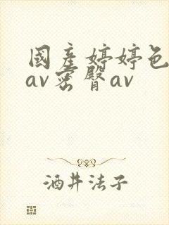 国产婷婷色综合av密臀av