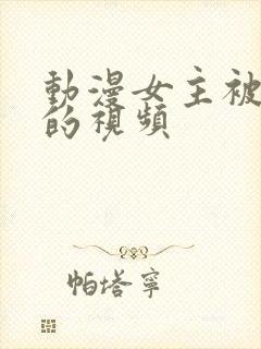 动漫女主被捏胸的视频