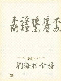 手淫硬度不够时间短怎么办