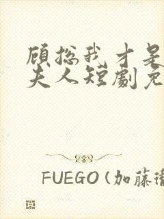 顾总我才是你的夫人短剧免费观看全集