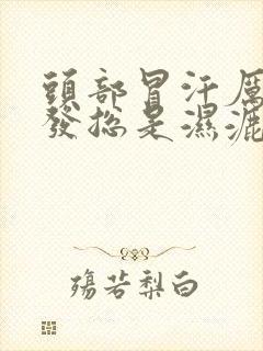 头部冒汗厉害头发总是湿漉漉的怎么回事