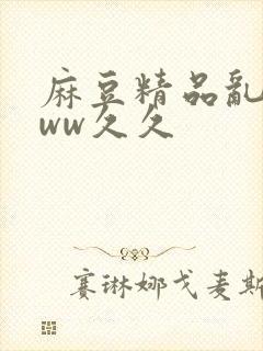 麻豆精品乱码www久久
