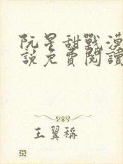 阮星甜战漠的小说免费阅读无弹窗