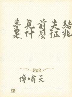 梦见前夫结婚了是什么征兆