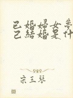 已婚妇女梦见自己结婚是什么意思