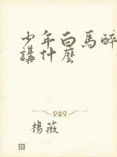 少年白马醉春风讲什么