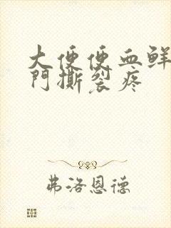 大便便血鲜红肛门撕裂疼