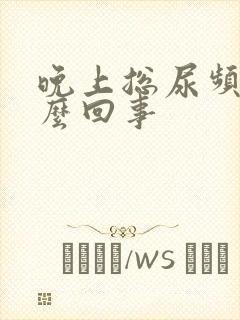 晚上总尿频是怎么回事