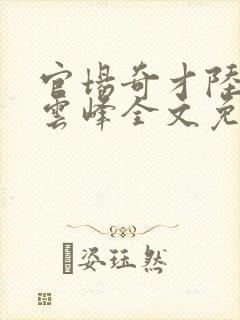 官场奇才陆羽刘云峰全文免费阅读封面