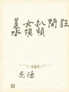 美女扒开狂揉喷水视频