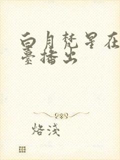 白月梵星在哪个台播出