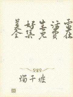 美好生活电视剧全集免费在线观看