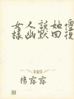 女人说她傻了怎样幽默回复