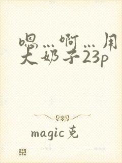 嗯…啊…用力操大奶子23p