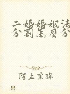 二婚婚姻法财产分割怎么分封面