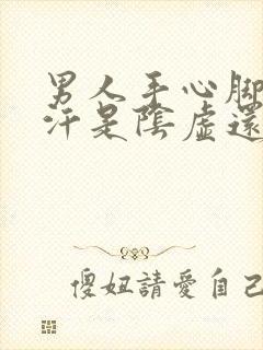 男人手心脚心出汗是阴虚还是阳虚