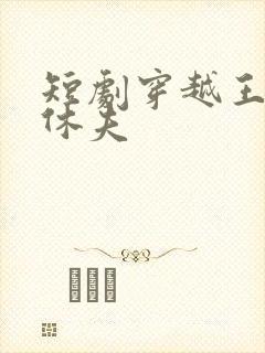 短剧穿越王妃要休夫