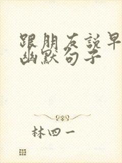 跟朋友说早安的幽默句子