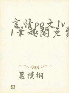 言情po文1v1笔趣阁免费阅读