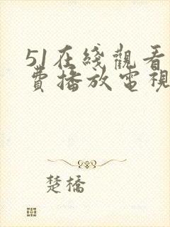 51在线观看免费播放电视剧大全