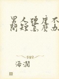 男人硬度不够时间短怎么办