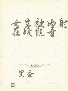 女生被内射视频在线观看