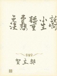 免费听小说我真没想重生啊