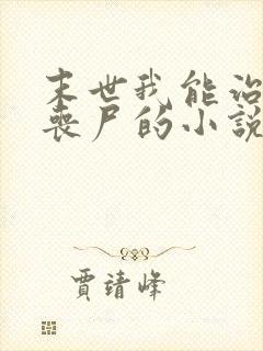 末世我能治愈女丧尸的小说