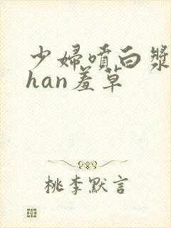 少妇喷白浆avhan羞草