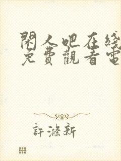 闲人吧在线播放免费观看电视剧最新