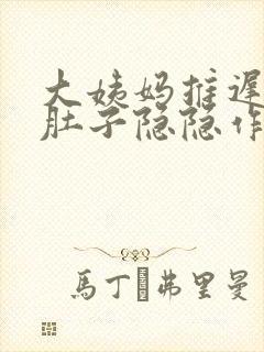 大姨妈推迟十天肚子隐隐作痛