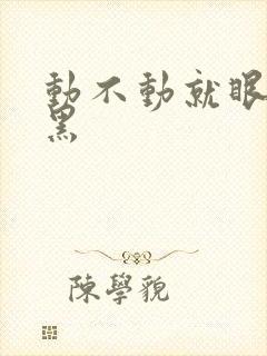 动不动就眼前发黑