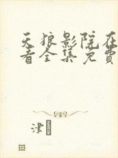 天狼影院在线观看全集免费