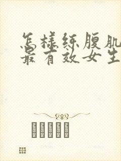 怎样练腹肌最快最有效女生