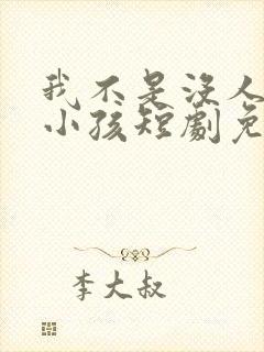 我不是没人要的小孩短剧免费观看